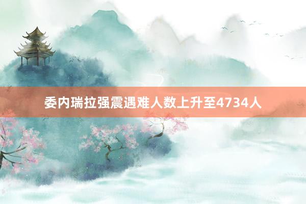 委内瑞拉强震遇难人数上升至4734人