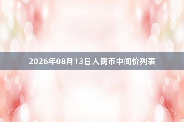 2026年08月13日人民币中间价列表