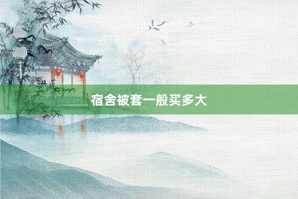 宿舍被套一般买多大