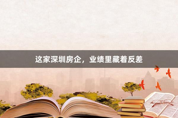 这家深圳房企，业绩里藏着反差