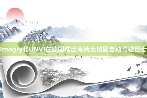 Imagry和UNVI在德国推出高清无地图自动驾驶巴士