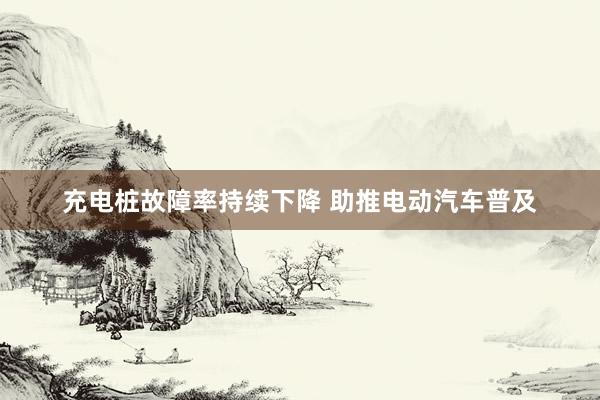 充电桩故障率持续下降 助推电动汽车普及