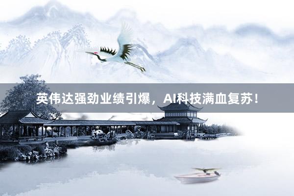 英伟达强劲业绩引爆，AI科技满血复苏！