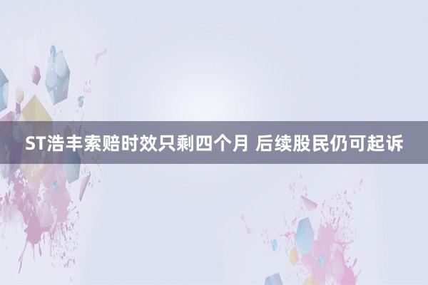 ST浩丰索赔时效只剩四个月 后续股民仍可起诉