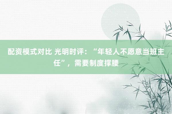 配资模式对比 光明时评：“年轻人不愿意当班主任”，需要制度撑腰
