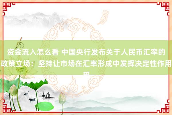 资金流入怎么看 中国央行发布关于人民币汇率的政策立场：坚持让市场在汇率形成中发挥决定性作用