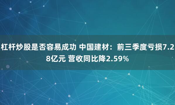 杠杆炒股是否容易成功 中国建材:前三季度亏损7.28亿元 营收同比降2.59%
